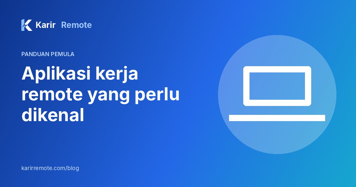 Aplikasi kerja remote: yang wajib dikenal sebelum melamar